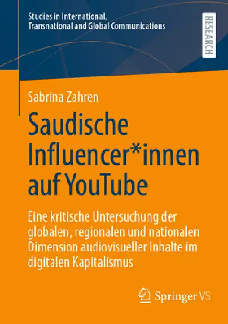 Saudische Influencer*innen Auf Youtube: Eine Kritische Untersuchung Der Globalen, Regionalen Und Nationalen Dimension Audiovisueller Inhalte Im Digita by Sabrina Zahren