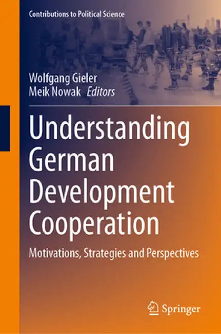Understanding German Development Cooperation: Motivations, Strategies and Perspectives by Wolfgang Gieler