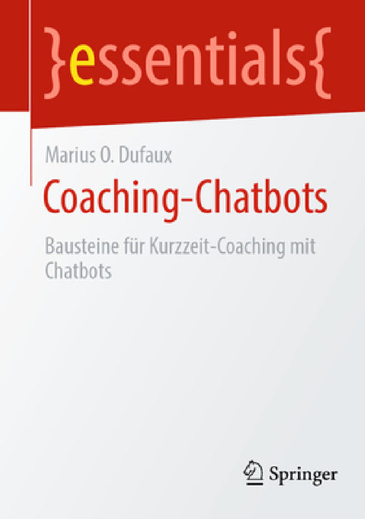 Coaching-Chatbots: Bausteine Für Kurzzeit-Coaching Mit Chatbots by Marius O. Dufaux