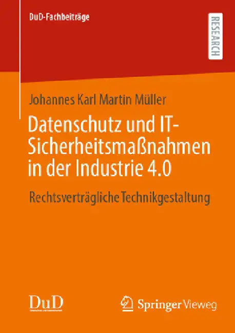 Datenschutz Und It-Sicherheitsmaßnahmen in Der Industrie 4.0: Rechtsverträgliche Technikgestaltung by Johannes Karl Martin Müller