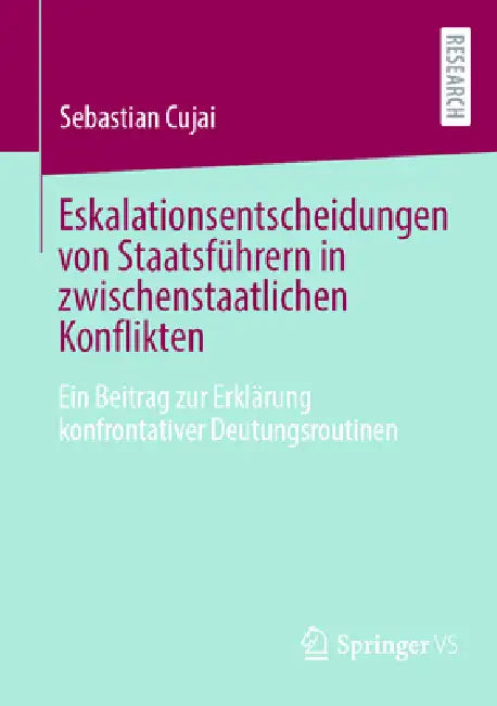 Eskalationsentscheidungen Von Staatsführern in Zwischenstaatlichen Konflikten: Ein Beitrag Zur Erklärung Konfrontativer Deutungsroutinen by Sebastian Cujai