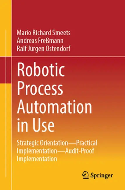 Robotic Process Automation in Use: Strategic Orientation - Practical Implementation - Audit-Proof Implementation by Mario Richard Smeets