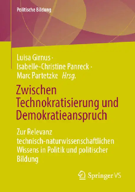 Zwischen Technokratisierung Und Demokratieanspruch: Zur Relevanz Technisch-Naturwissenschaftlichen Wissens in Politik Und Politischer Bildung by Luisa Girnus