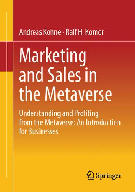 Marketing and Sales in the Metaverse: Understanding and Profiting from the Metaverse: An Introduction for Businesses by Andreas Kohne