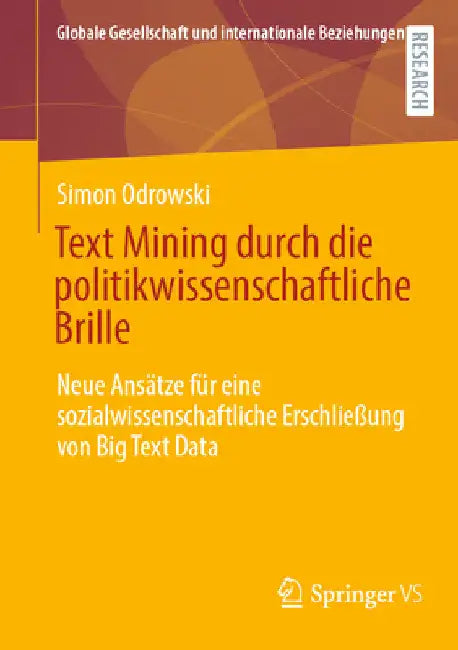 Text Mining Durch Die Politikwissenschaftliche Brille: Neue Ansätze Für Eine Sozialwissenschaftliche Erschließung Von Big Text Data by Simon Odrowski