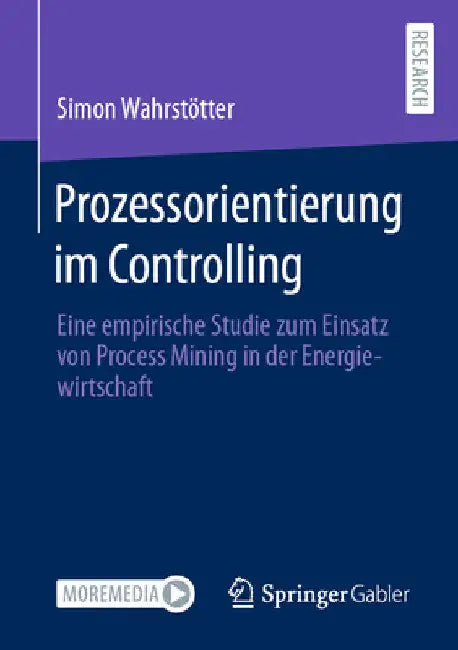 Prozessorientierung Im Controlling: Eine Empirische Studie Zum Einsatz Von Process Mining in Der Energiewirtschaft by Simon Wahrstötter