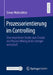 Prozessorientierung Im Controlling: Eine Empirische Studie Zum Einsatz Von Process Mining in Der Energiewirtschaft by Simon Wahrstötter