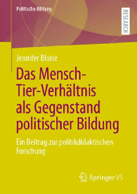 Das Mensch-Tier-Verhältnis ALS Gegenstand Politischer Bildung: Ein Beitrag Zur Politikdidaktischen Forschung by Jennifer Bloise