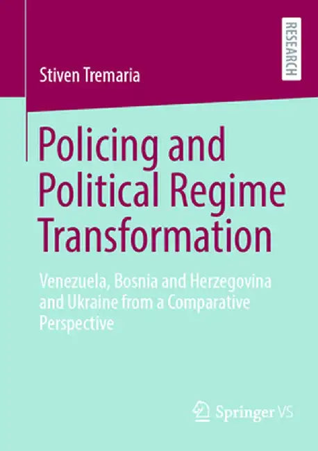 Policing and Political Regime Transformation: Venezuela, Bosnia and Herzegovina and Ukraine from a Comparative Perspective by Stiven Tremaria