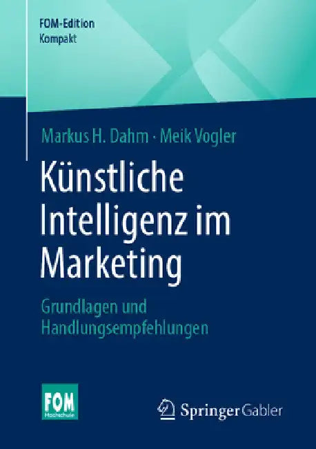 Künstliche Intelligenz Im Marketing: Grundlagen Und Handlungsempfehlungen by Markus H. Dahm