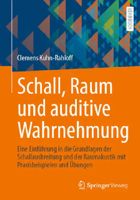 Schall, Raum Und Auditive Wahrnehmung: Eine Einführung in Die Grundlagen Der Schallausbreitung Und Der Raumakustik Mit Praxisbeispielen Und Übungen by Clemens Kuhn-Rahloff