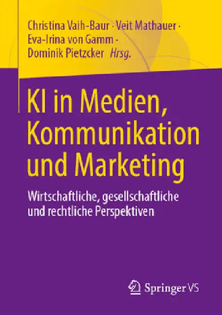 KI in Medien, Kommunikation Und Marketing: Wirtschaftliche, Gesellschaftliche Und Rechtliche Perspektiven by Christina Vaih-Baur