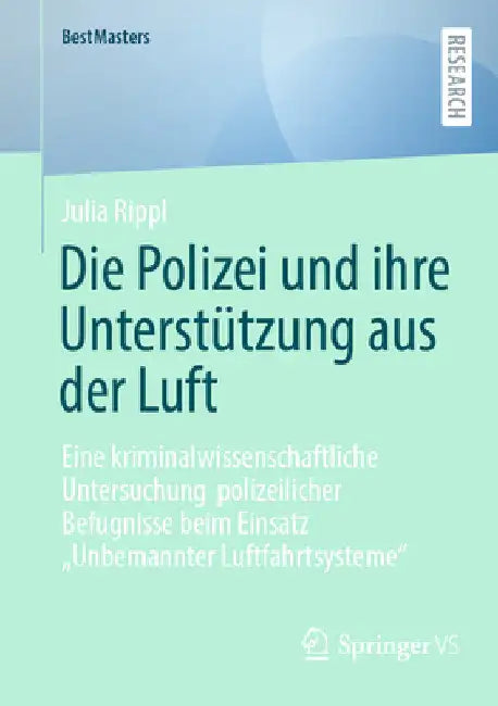 Die Polizei Und Ihre Unterstützung Aus Der Luft: Eine Kriminalwissenschaftliche Untersuchung Polizeilicher Befugnisse Beim Einsatz "Unbemannter Luftfa by Julia Rippl