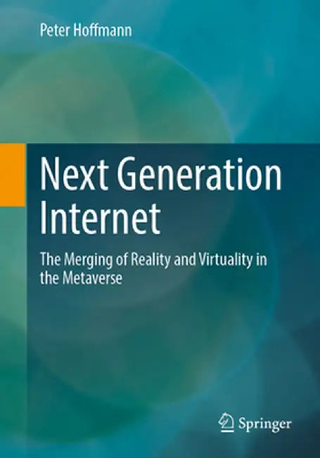 Next Generation Internet: The Merging of Reality and Virtuality in the Metaverse by Peter Hoffmann