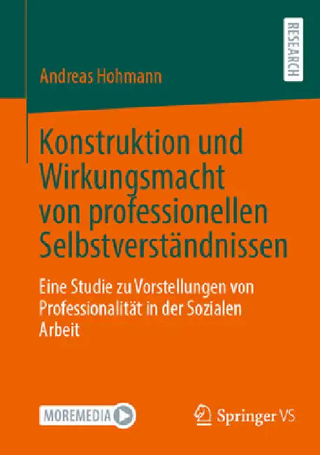 Konstruktion Und Wirkungsmacht Von Professionellen Selbstverständnissen: Eine Studie Zu Vorstellungen Von Professionalität in Der Sozialen Arbeit by Andreas Hohmann