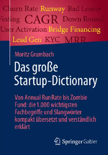 Das Große Startup-Dictionary: Von Annual Run Rate Bis Zombie Fund: Die 1.000 Wichtigsten Fachbegriffe Und Slangwörter Kompakt Übersetzt Und Verständli by Moritz Grumbach
