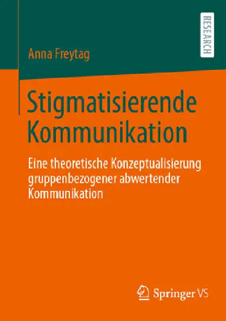 Stigmatisierende Kommunikation: Eine Theoretische Konzeptualisierung Gruppenbezogener Abwertender Kommunikation by Anna Freytag
