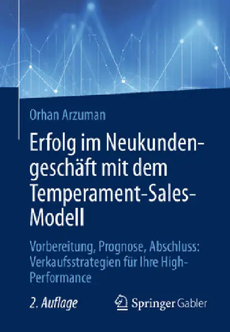 Erfolg Im Neukundengeschäft Mit Dem Temperament-Sales-Modell: Vorbereitung, Prognose, Abschluss: Verkaufsstrategien Für Ihre High-Performance by Orhan Arzuman