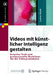 Videos Mit Künstlicher Intelligenz Gestalten: Kreative Tools Und Professionelle Workflows Für Die Videoproduktion by Lothar Riedl