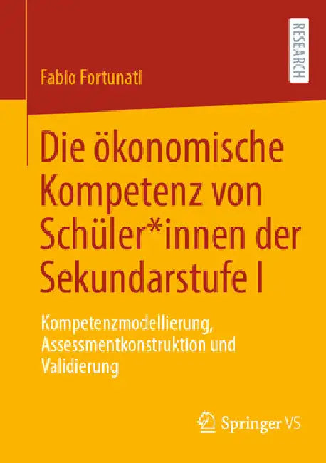 Die Ökonomische Kompetenz Von Schüler*innen Der Sekundarstufe I: Kompetenzmodellierung, Assessmentkonstruktion Und Validierung by Fabio Fortunati