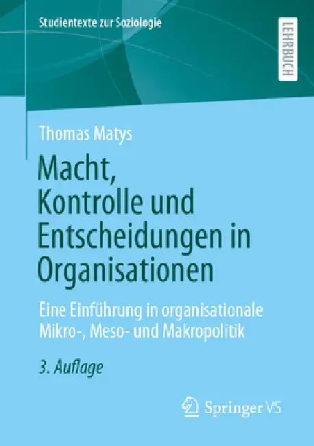 Macht, Kontrolle Und Entscheidungen in Organisationen: Eine Einführung in Organisationale Mikro-, Meso- Und Makropolitik by Thomas Matys