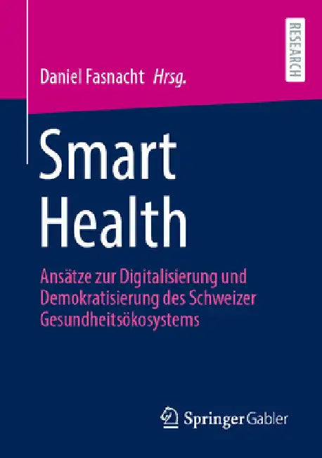 Smart Health: Ansätze Zur Digitalisierung Und Demokratisierung Des Schweizer Gesundheitsökosystems by Daniel Fasnacht
