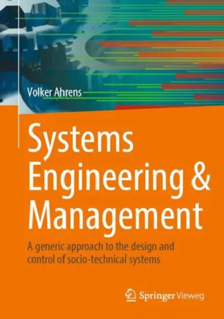 Systems Engineering & Management: A Generic Approach to the Design and Control of Socio-Technical Systems by Volker Ahrens