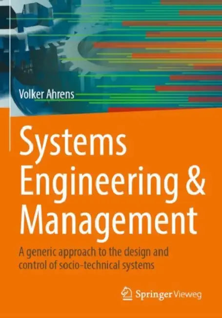 Systems Engineering & Management: A Generic Approach to the Design and Control of Socio-Technical Systems by Volker Ahrens