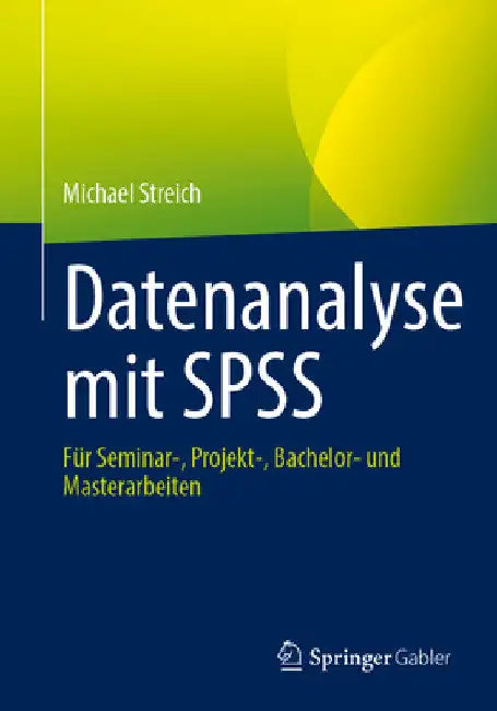 Datenanalyse Mit SPSS: Für Seminar-, Projekt-, Bachelor- Und Masterarbeiten by Michael Streich
