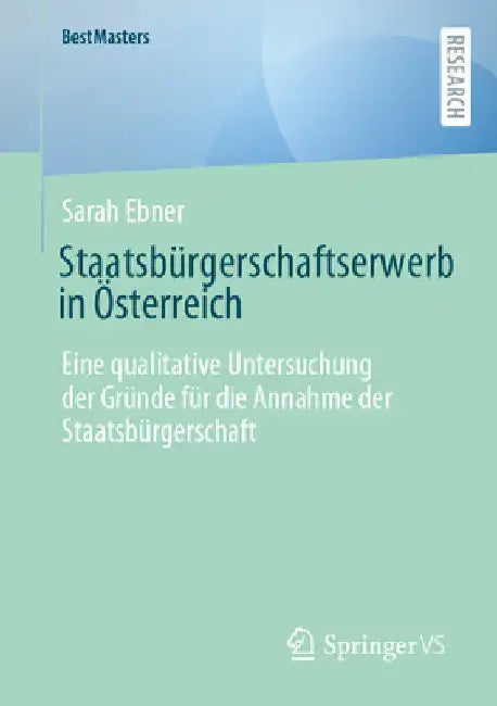 Staatsbürgerschaftserwerb in Österreich: Eine Qualitative Untersuchung Der Gründe Für Die Annahme Der Staatsbürgerschaft by Sarah Ebner
