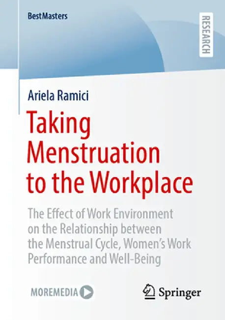 Taking Menstruation to the Workplace: The Effect of Work Environment on the Relationship Between the Menstrual Cycle, Women's Work Performance and Wel by Ariela Ramici