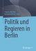 Politik Und Regieren in Berlin by Stephan Bröchler