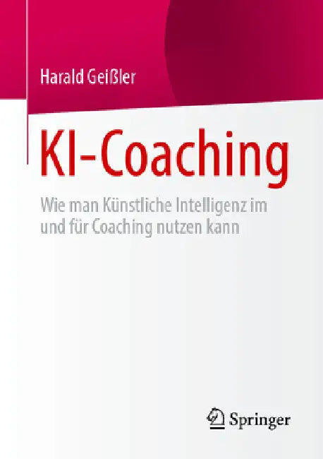 Ki-Coaching: Wie Man Künstliche Intelligenz Im Und Für Coaching Nutzen Kann by Harald Geißler
