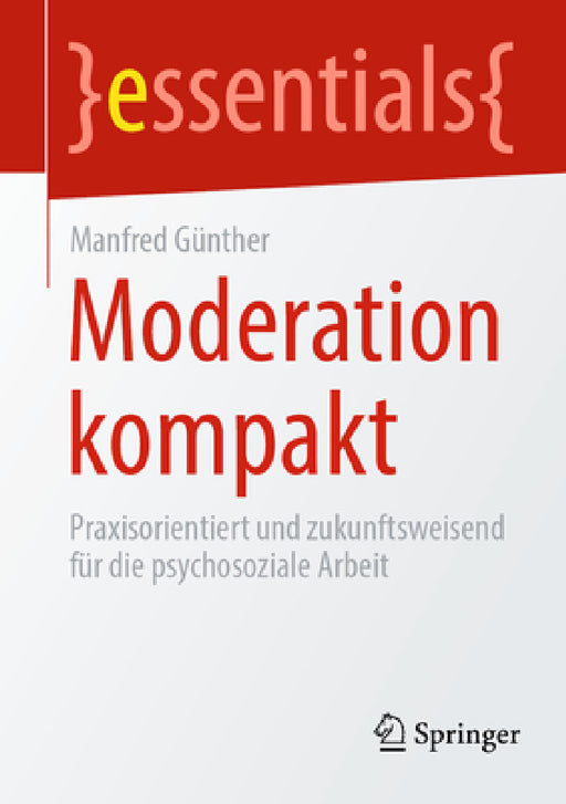 Moderation Kompakt: Praxisorientiert Und Zukunftsweisend Für Die Psychosoziale Arbeit by Manfred Günther
