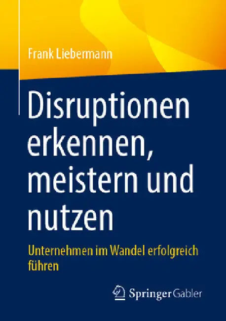 Disruptionen Erkennen, Meistern Und Nutzen: Unternehmen Im Wandel Erfolgreich Führen by Frank Liebermann
