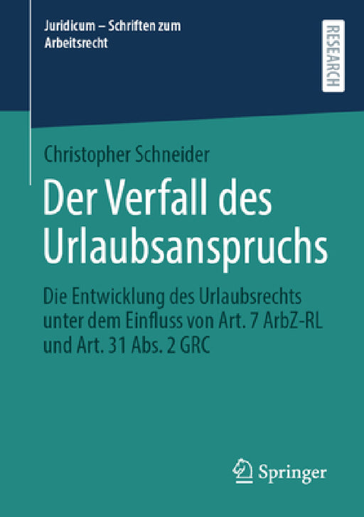 Der Verfall Des Urlaubsanspruchs: Die Entwicklung Des Urlaubsrechts Unter Dem Einfluss Von Art. 7 Arbz-Rl Und Art. 31 Abs. 2 Grc by Christopher Schneider