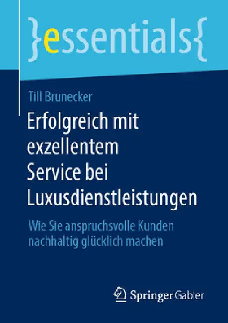Erfolgreich Mit Exzellentem Service Bei Luxusdienstleistungen: Wie Sie Anspruchsvolle Kunden Nachhaltig Glücklich Machen by Till Brunecker