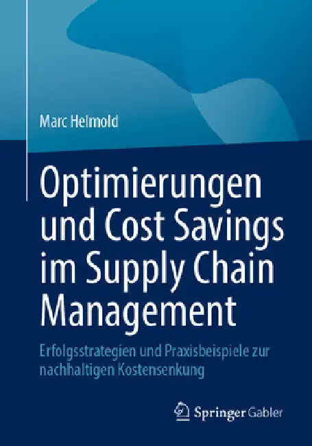Optimierungen Und Cost Savings Im Supply Chain Management: Erfolgsstrategien Und Praxisbeispiele Zur Nachhaltigen Kostensenkung by Marc Helmold