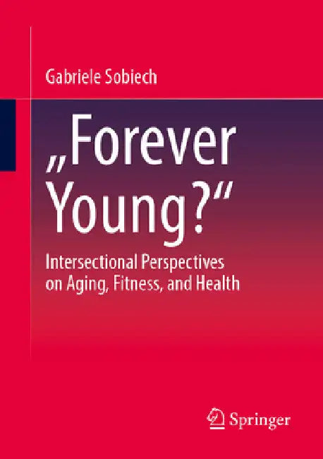 "Forever Young?": Intersectional Perspectives on Aging, Fitness, and Health by Gabriele Sobiech