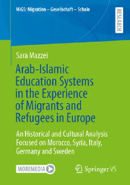 Arab-Islamic Education Systems in the Experience of Migrants and Refugees in Europe: An Historical and Cultural Analysis Focused on Morocco, Syria, It by Sara Mazzei