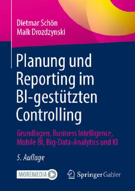 Planung Und Reporting Im Bi-Gestützten Controlling: Grundlagen, Business Intelligence, Mobile Bi, Big-Data-Analytics Und KI by Dietmar Schön