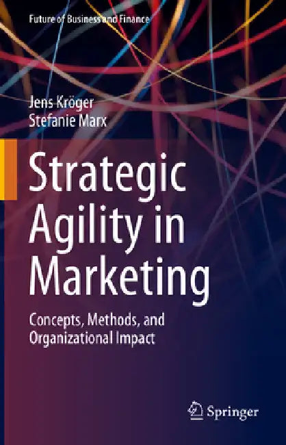 Strategic Agility in Marketing: Concepts, Methods, and Organizational Impact by Jens Kröger