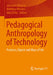 Pedagogical Anthropology of Technology: Practices, Objects and Ways of Life by Johannes Bilstein