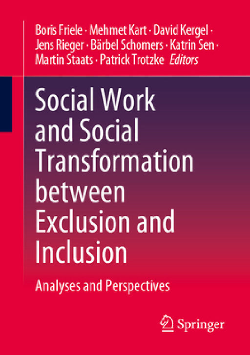 Social Work and Social Transformation Between Exclusion and Inclusion: Analyses and Perspectives by Boris Friele, Mehmet Kart, David Kergel