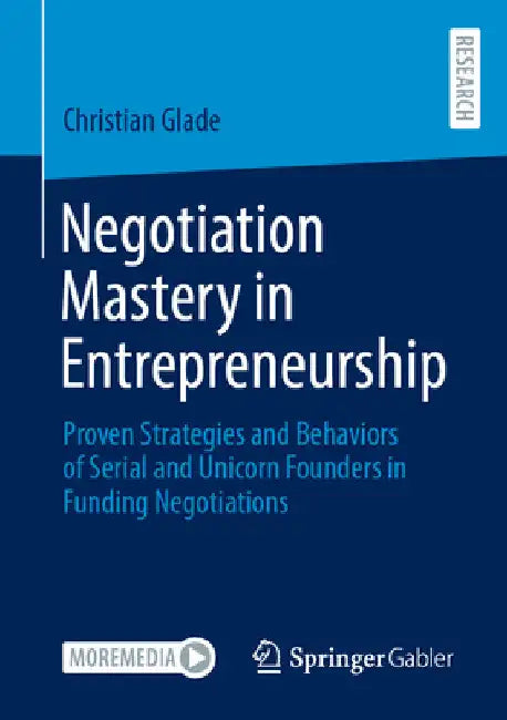 Negotiation Mastery in Entrepreneurship: Insights from Seasoned Entrepreneurs in Funding Negotiations: Proven Strategies and Behaviors of Serial and U by Christian Glade