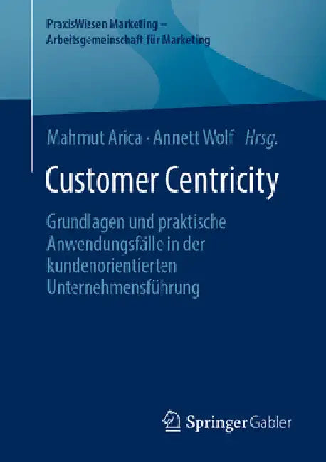 Customer Centricity: Grundlagen Und Praktische Anwendungsfälle in Der Kundenorientierten Unternehmensführung by Mahmut Arica