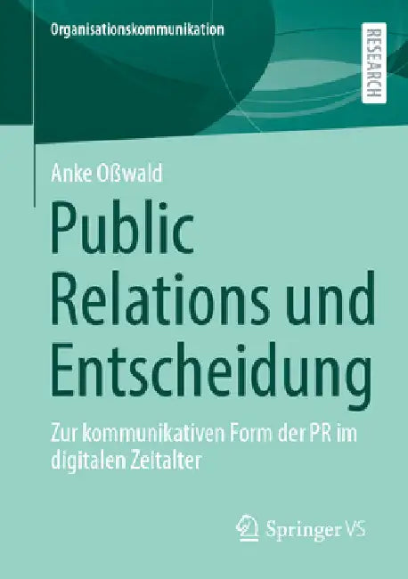 Public Relations Und Entscheidung: Zur Kommunikativen Form Der PR Im Digitalen Zeitalter by Anke Oßwald