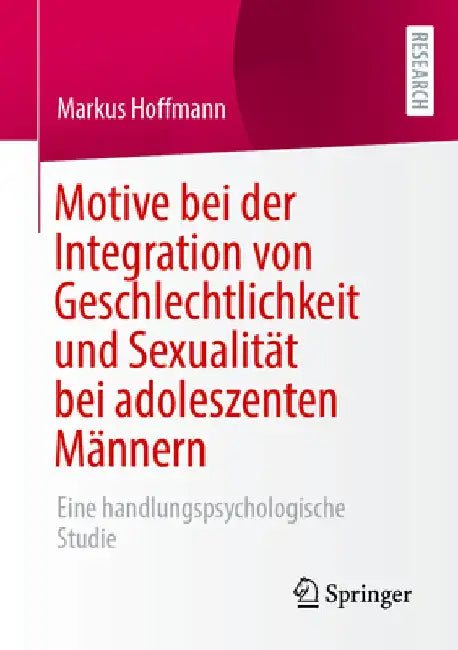 Motive Bei Der Integration Von Geschlechtlichkeit Und Sexualität Bei Adoleszenten Männern: Eine Handlungspsychologische Studie by Markus Hoffmann
