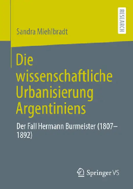 Die Wissenschaftliche Urbanisierung Argentiniens: Der Fall Hermann Burmeister (1807-1892) by Sandra Miehlbradt