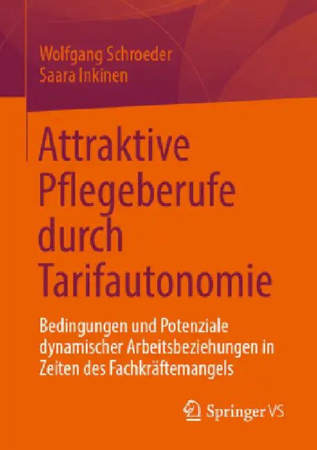 Attraktive Pflegeberufe Durch Tarifautonomie: Bedingungen Und Potenziale Dynamischer Arbeitsbeziehungen in Zeiten Des Fachkräftemangels by Wolfgang Schroeder